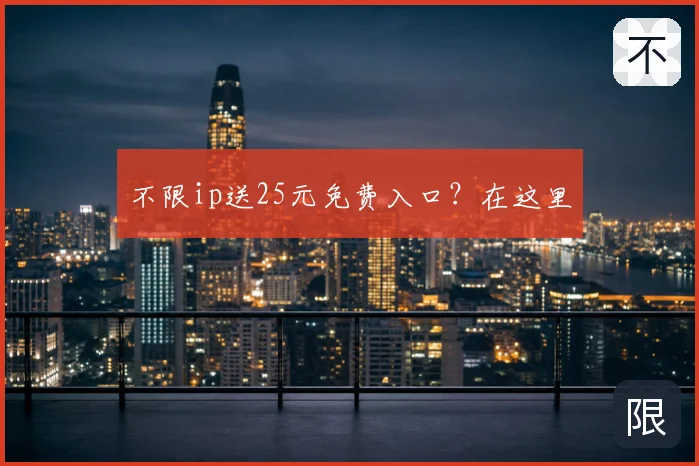 不限ip送25元免费入口？在这里